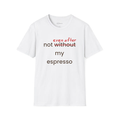 Not Even After My Espresso T-shirt