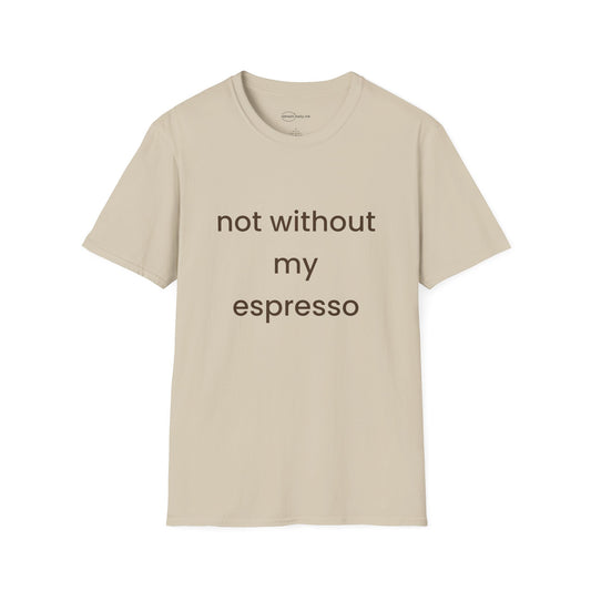Not Without My Espresso T-shirt