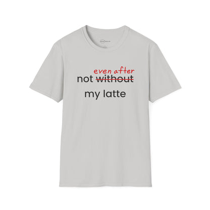 Not Even After My Latte T-shirt