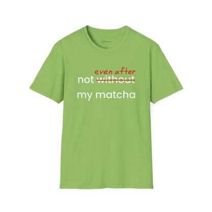 Not Even After My Matcha T-shirt