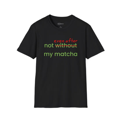 Not Even After My Matcha T-shirt