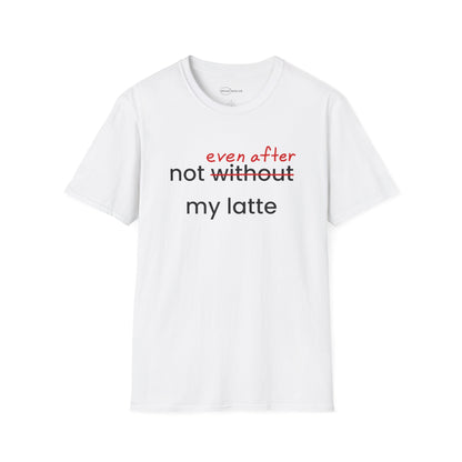 Not Even After My Latte T-shirt