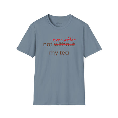 Not Even After My Tea T-shirt