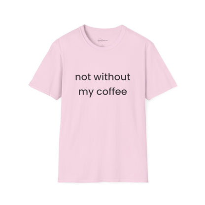 Not Without My Coffee T-shirt