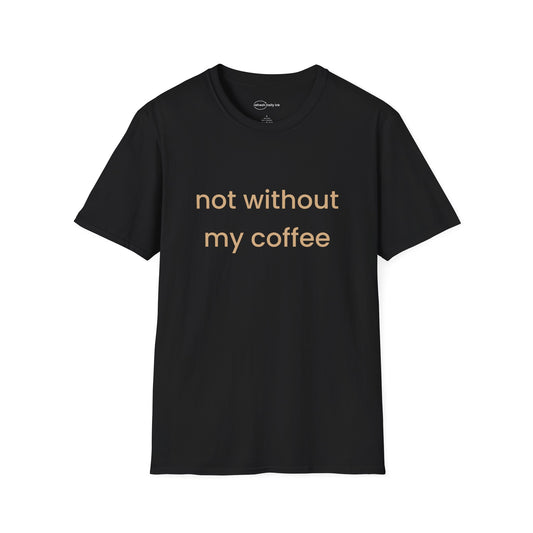 Not Without My Coffee T-shirt