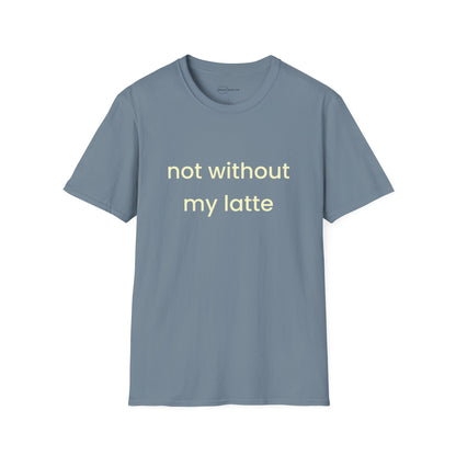 Not Without My Latte T-shirt