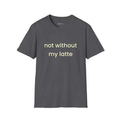 Not Without My Latte T-shirt