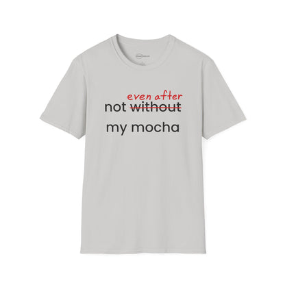 Not Even After My Mocha T-shirt