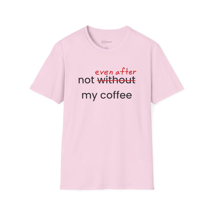 Not Even After My Coffee T-shirt