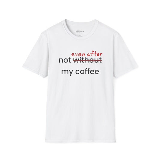 Not Even After My Coffee T-shirt