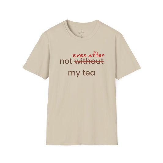 Not Even After My Tea T-shirt
