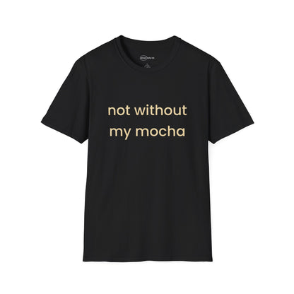 Not Without My Mocha T-shirt
