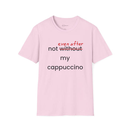 Not Even After My Cappuccino T-shirt